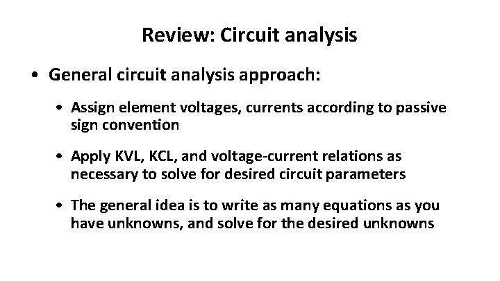 Review: Circuit analysis • General circuit analysis approach: • Assign element voltages, currents according