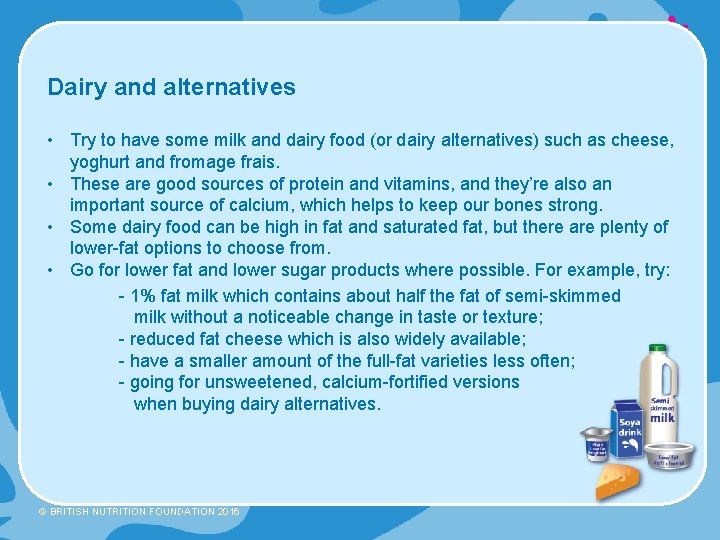 Dairy and alternatives • Try to have some milk and dairy food (or dairy Dairy and alternatives • Try to have some milk and dairy food (or dairy
