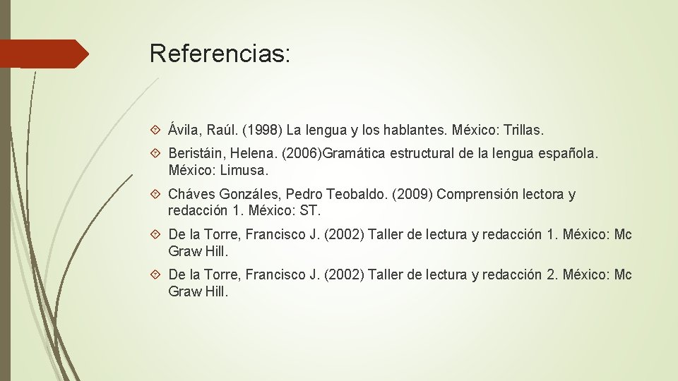 Referencias: Ávila, Raúl. (1998) La lengua y los hablantes. México: Trillas. Beristáin, Helena. (2006)Gramática