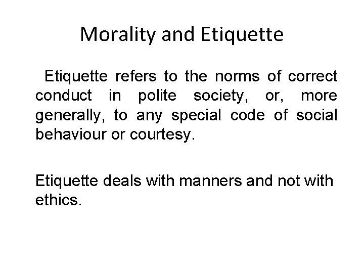 Morality and Etiquette refers to the norms of correct conduct in polite society, or, Morality and Etiquette refers to the norms of correct conduct in polite society, or,