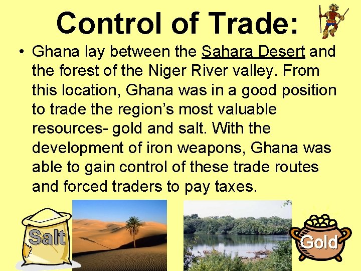 Control of Trade: • Ghana lay between the Sahara Desert and the forest of
