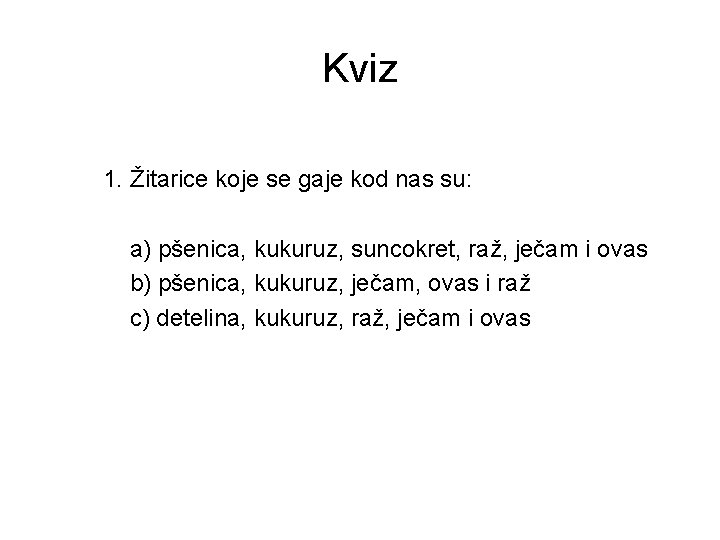 Kviz 1. Žitarice koje se gaje kod nas su: a) pšenica, kukuruz, suncokret, raž,