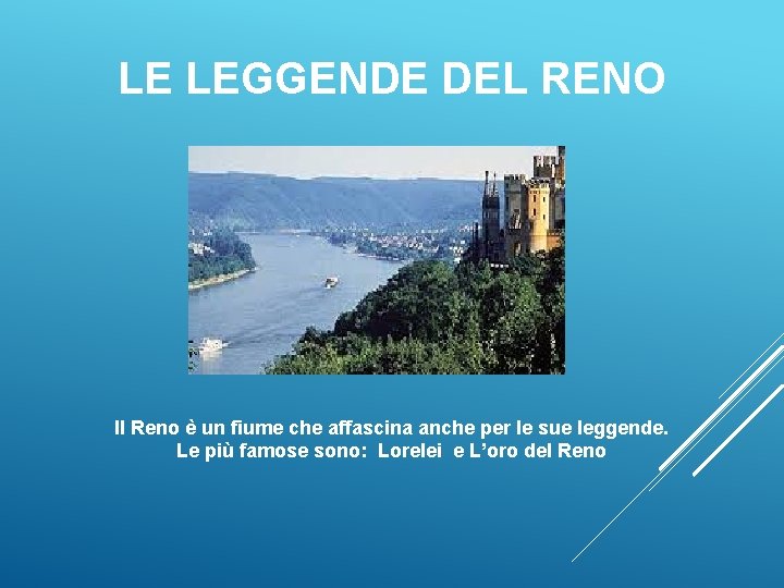 LE LEGGENDE DEL RENO Il Reno è un fiume che affascina anche per le