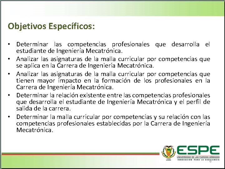 Objetivos Específicos: • Determinar las competencias profesionales que desarrolla el estudiante de Ingeniería Mecatrónica.