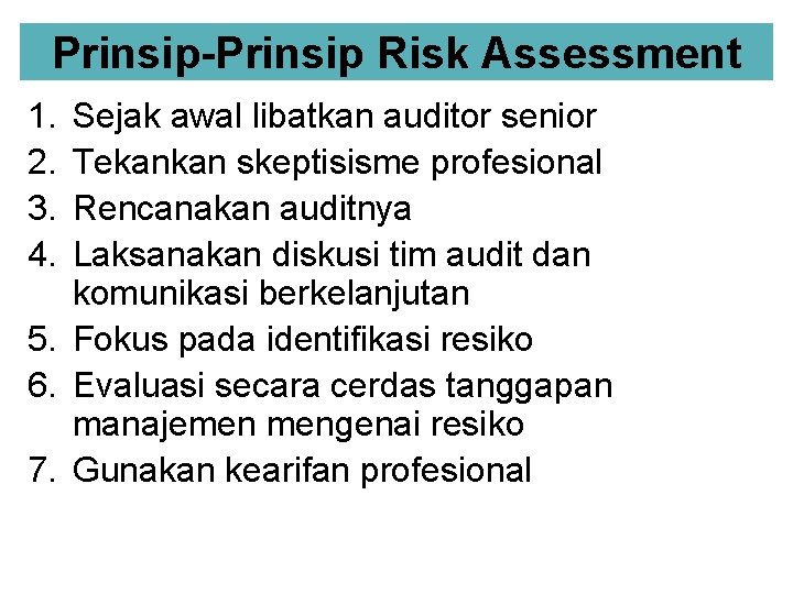 Prinsip-Prinsip Risk Assessment 1. 2. 3. 4. Sejak awal libatkan auditor senior Tekankan skeptisisme