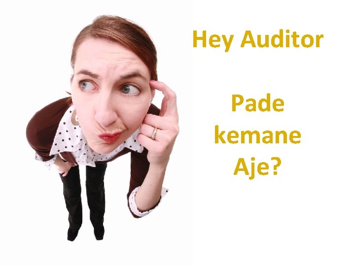 Hey Auditor Pade kemane Aje? 