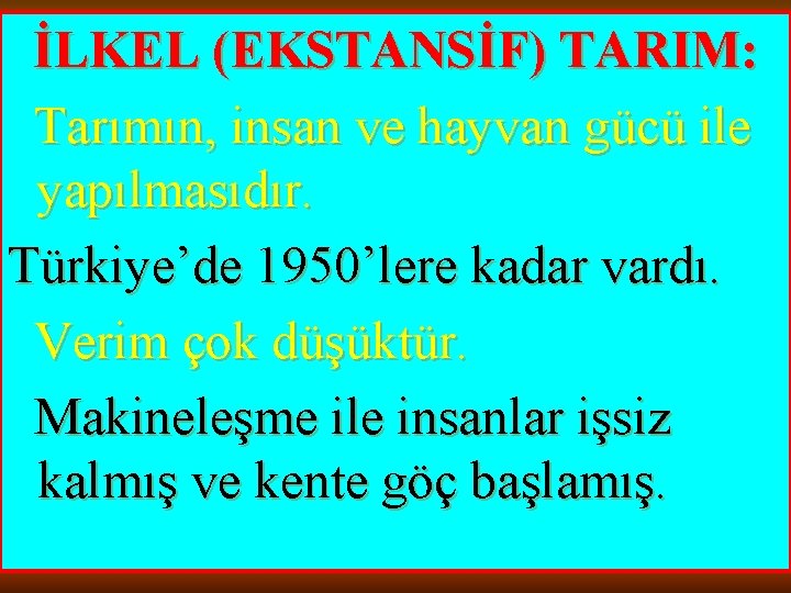 İLKEL (EKSTANSİF) TARIM: Tarımın, insan ve hayvan gücü ile yapılmasıdır. Türkiye’de 1950’lere kadar vardı.