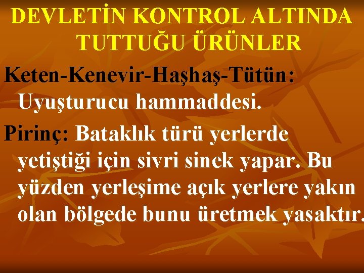 DEVLETİN KONTROL ALTINDA TUTTUĞU ÜRÜNLER Keten-Kenevir-Haşhaş-Tütün: Uyuşturucu hammaddesi. Pirinç: Bataklık türü yerlerde yetiştiği için