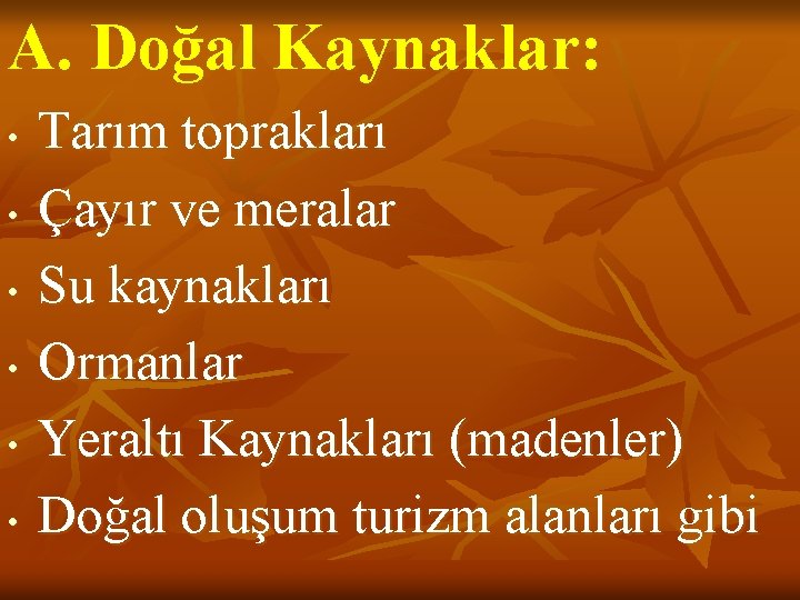 A. Doğal Kaynaklar: • • • Tarım toprakları Çayır ve meralar Su kaynakları Ormanlar