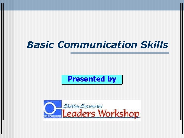 Basic Communication Skills Presented by 