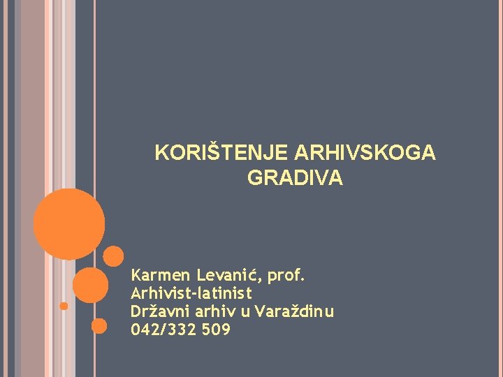 KORIŠTENJE ARHIVSKOGA GRADIVA Karmen Levanić, prof. Arhivist-latinist Državni arhiv u Varaždinu 042/332 509 