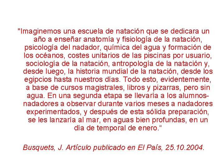 "Imaginemos una escuela de natación que se dedicara un año a enseñar anatomía y