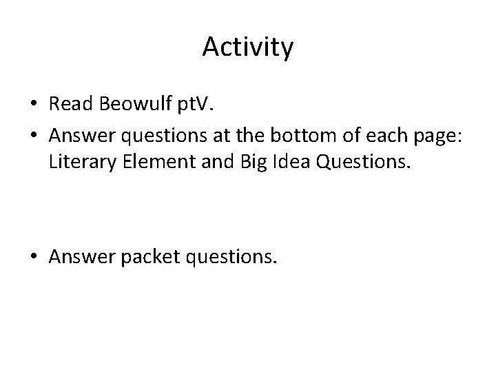 Activity • Read Beowulf pt. V. • Answer questions at the bottom of each