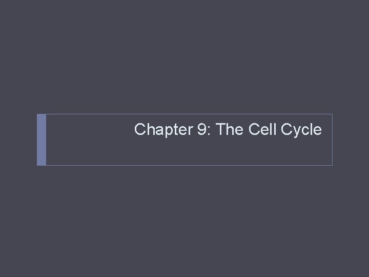 Chapter 9: The Cell Cycle Chapter 9: The Cell Cycle
