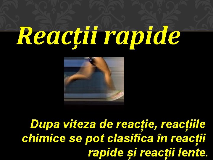 Reacții rapide Dupa viteza de reacție, reacțiile chimice se pot clasifica în reacții rapide