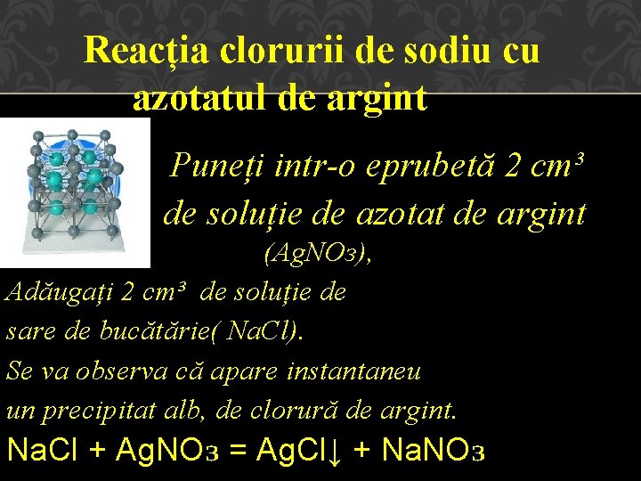 Reacția clorurii de sodiu cu azotatul de argint Puneți intr-o eprubetă 2 cm³ de