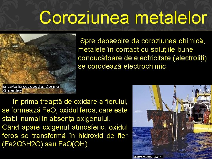 Coroziunea metalelor Spre deosebire de coroziunea chimică, metalele în contact cu soluţiile bune conducătoare