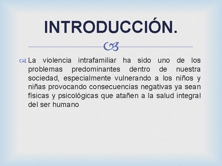 INTRODUCCIÓN. La violencia intrafamiliar ha sido uno de los problemas predominantes dentro de nuestra