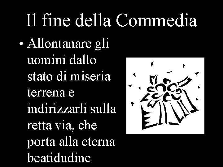 Il fine della Commedia • Allontanare gli uomini dallo stato di miseria terrena e