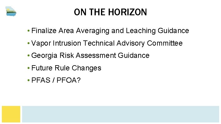 ON THE HORIZON • Finalize Area Averaging and Leaching Guidance • Vapor Intrusion Technical ON THE HORIZON • Finalize Area Averaging and Leaching Guidance • Vapor Intrusion Technical