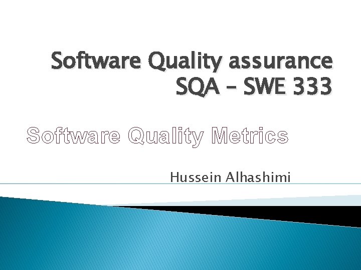 Software Quality assurance SQA – SWE 333 Software Quality Metrics Hussein Alhashimi 