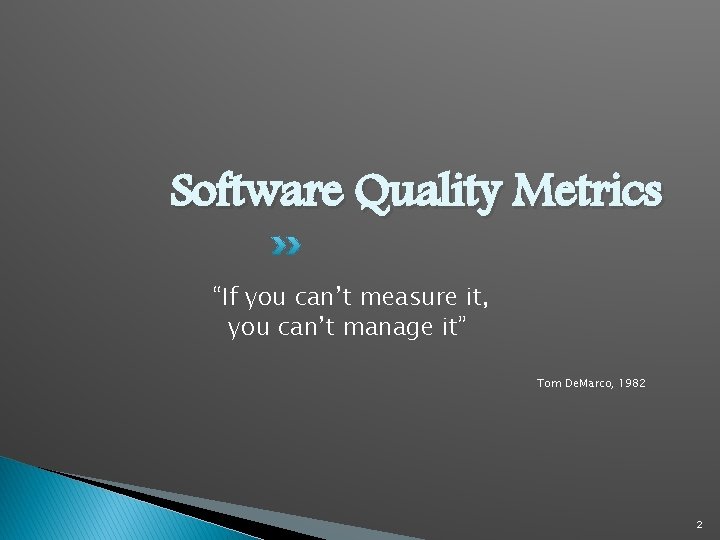 Software Quality Metrics “If you can’t measure it, you can’t manage it” Tom De.