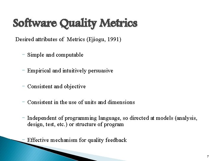 Software Quality Metrics Desired attributes of Metrics (Ejiogu, 1991) – Simple and computable –