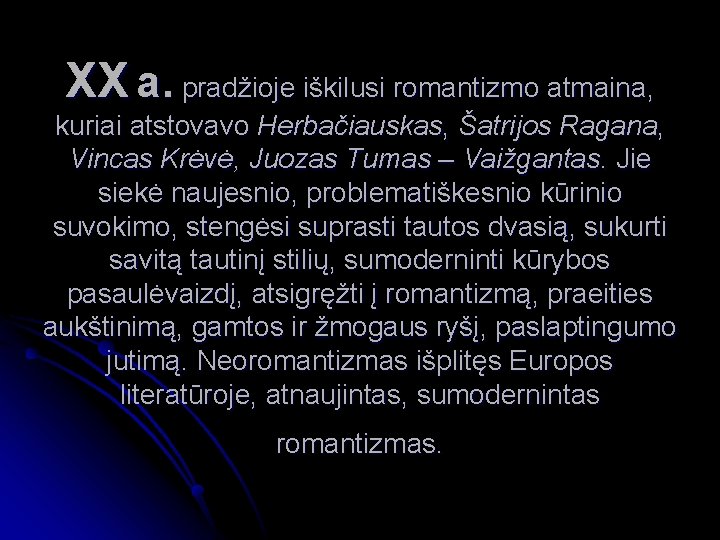 XX a. pradžioje iškilusi romantizmo atmaina, kuriai atstovavo Herbačiauskas, Šatrijos Ragana, Vincas Krėvė, Juozas