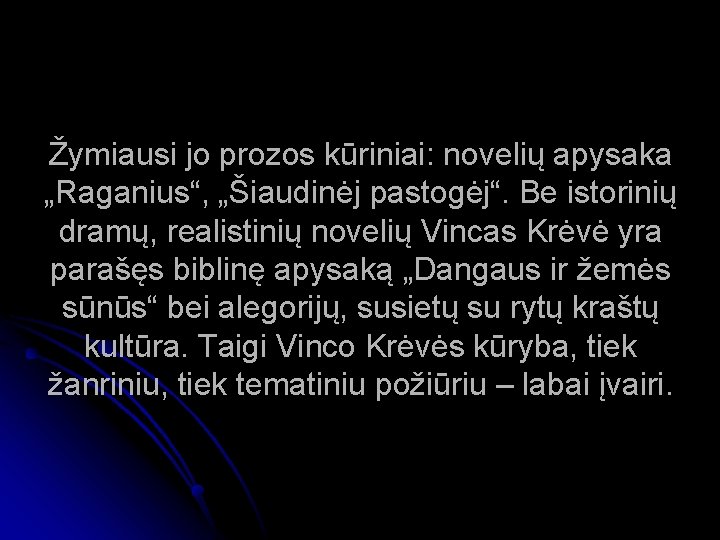 Žymiausi jo prozos kūriniai: novelių apysaka „Raganius“, „Šiaudinėj pastogėj“. Be istorinių dramų, realistinių novelių