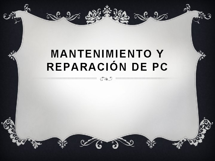MANTENIMIENTO Y REPARACIÓN DE PC MANTENIMIENTO Y REPARACIÓN DE PC