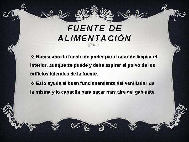 FUENTE DE ALIMENTACIÓN v Nunca abra la fuente de poder para tratar de limpiar FUENTE DE ALIMENTACIÓN v Nunca abra la fuente de poder para tratar de limpiar