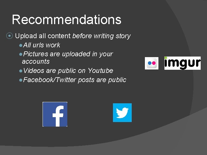 Recommendations ⦿ Upload all content before writing story ●All urls work ●Pictures are uploaded