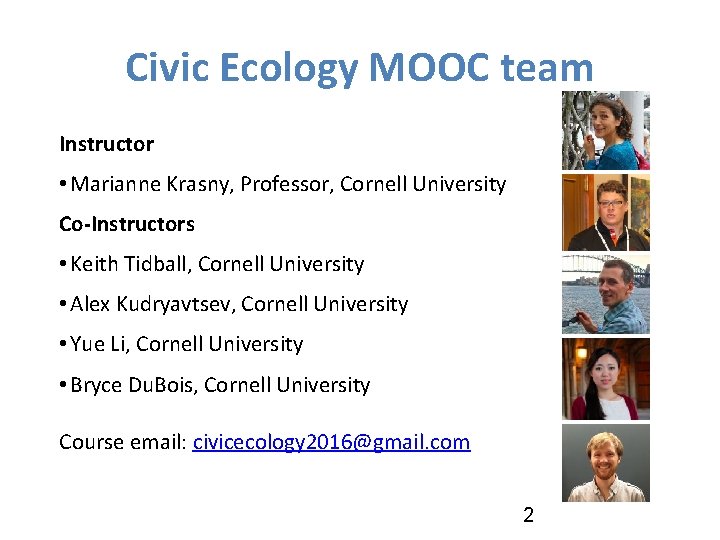 Civic Ecology MOOC team Instructor • Marianne Krasny, Professor, Cornell University Co-Instructors • Keith