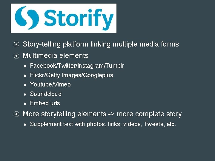⦿ Story-telling platform linking multiple media forms ⦿ Multimedia elements ● Facebook/Twitter/Instagram/Tumblr ● Flickr/Getty