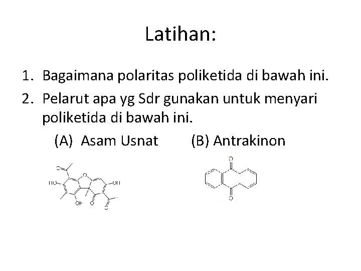 Latihan: 1. Bagaimana polaritas poliketida di bawah ini. 2. Pelarut apa yg Sdr gunakan