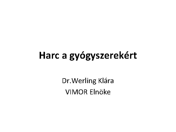 Harc a gyógyszerekért Dr. Werling Klára VIMOR Elnöke 
