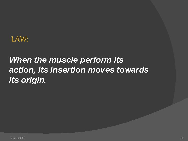 LAW: When the muscle perform its action, its insertion moves towards its origin. 28/01/2013