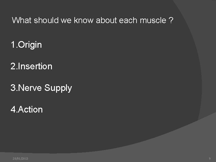 What should we know about each muscle ? 1. Origin 2. Insertion 3. Nerve