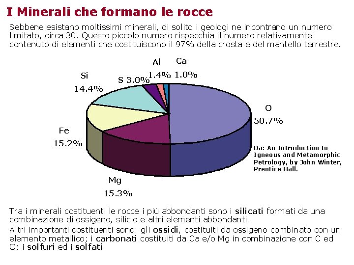 I Minerali che formano le rocce Sebbene esistano moltissimi minerali, di solito i geologi