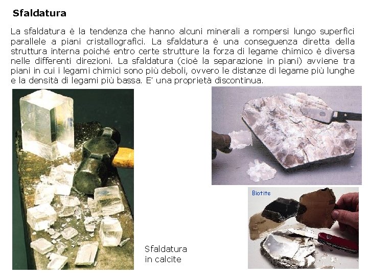 Sfaldatura La sfaldatura è la tendenza che hanno alcuni minerali a rompersi lungo superfici