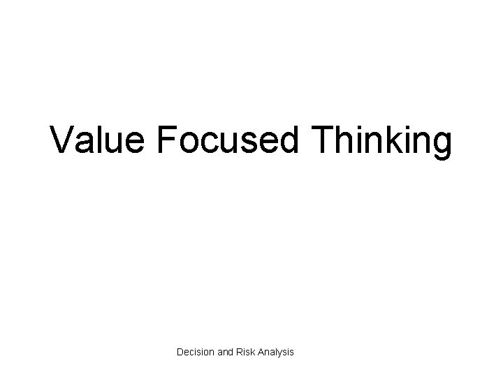 Value Focused Thinking Decision and Risk Analysis 