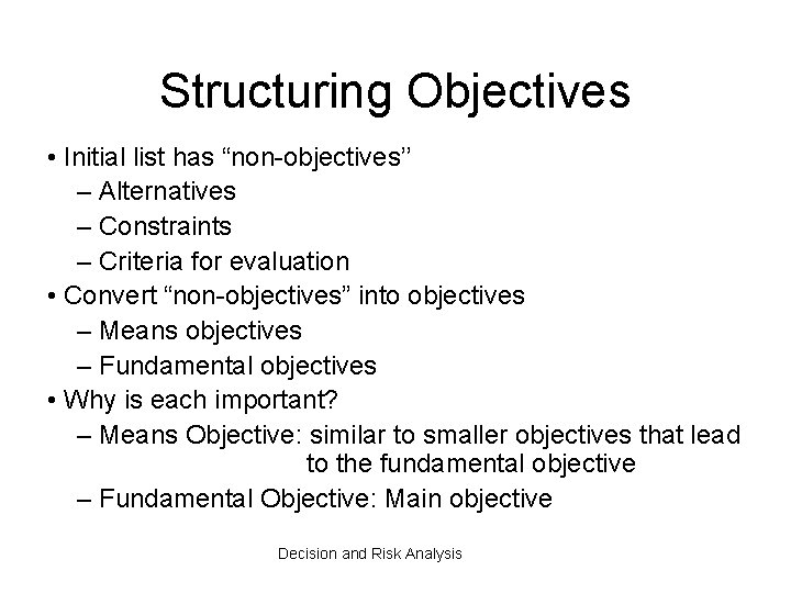 Structuring Objectives • Initial list has “non-objectives’’ – Alternatives – Constraints – Criteria for