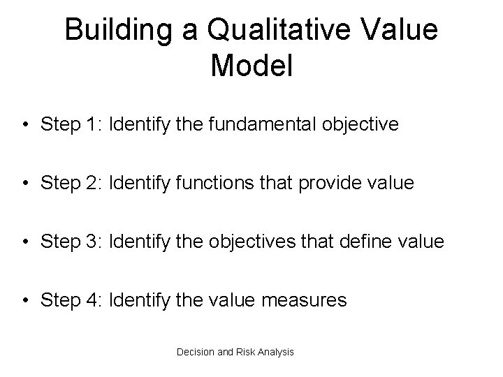 Building a Qualitative Value Model • Step 1: Identify the fundamental objective • Step