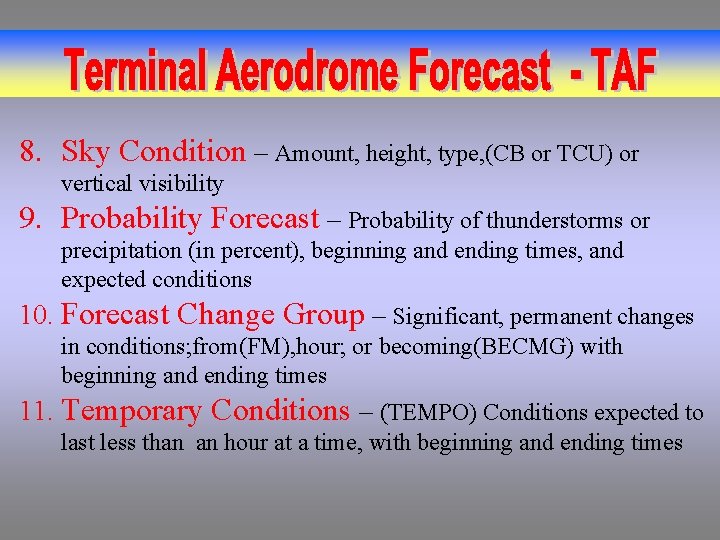 8. Sky Condition – Amount, height, type, (CB or TCU) or vertical visibility 9.
