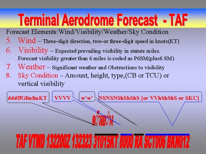 Forecast Elements: Wind/Visibility/Weather/Sky Condition 5. Wind – Three-digit direction, two-or three-digit speed in knots(KT)