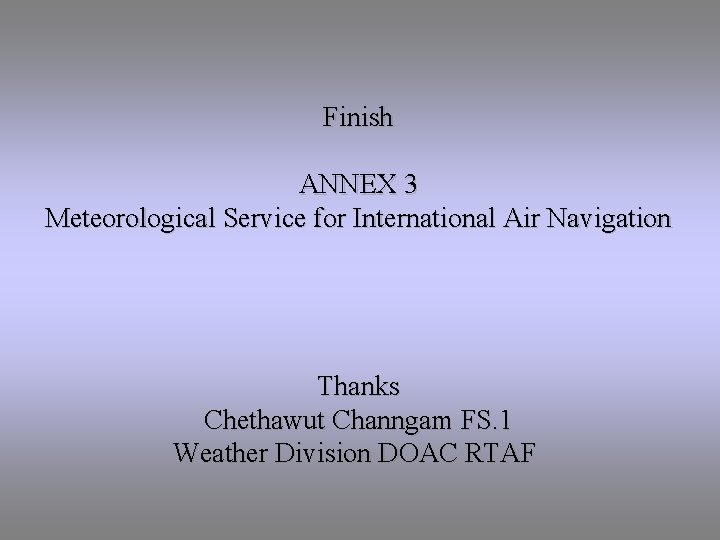Finish ANNEX 3 Meteorological Service for International Air Navigation Thanks Chethawut Channgam FS. 1