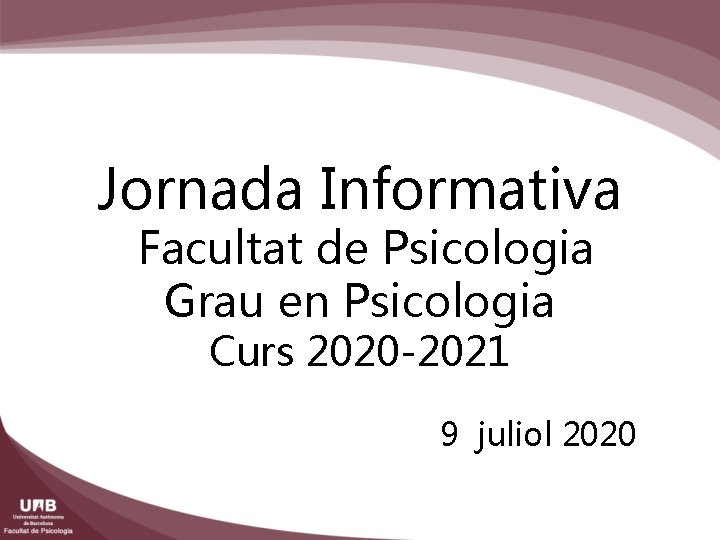 Jornada Informativa Facultat de Psicologia Grau en Psicologia Curs 2020 -2021 9 juliol 2020