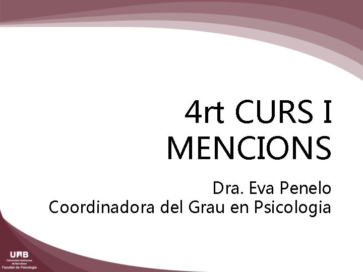 4 rt CURS I MENCIONS Dra. Eva Penelo Coordinadora del Grau en Psicologia 