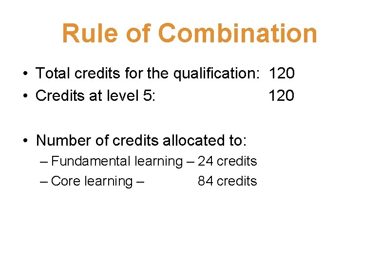Rule of Combination • Total credits for the qualification: 120 • Credits at level