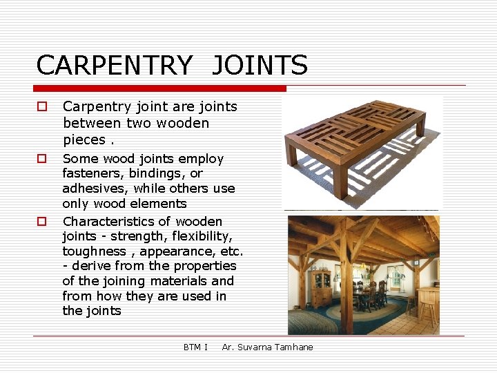 CARPENTRY JOINTS o Carpentry joint are joints between two wooden pieces. o Some wood